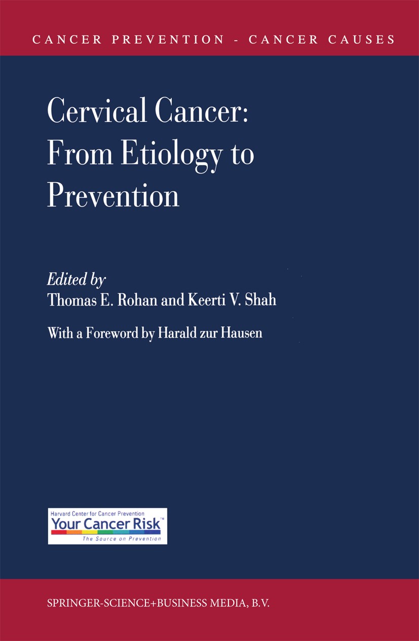 Titlebook: Cervical Cancer: From Etiology to Prevention; Thomas E. Rohan (Professor Chairman),Keerti V. Sha Book 2004 Springer Science+Business Media Titlebook: Cervical Cancer: From Etiology to Prevention; Thomas E. Rohan (Professor Chairman),Keerti V. Sha Book 2004 Springer Science+Business Media