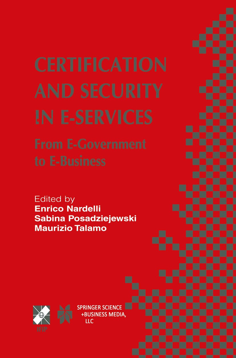 Titlebook: Certification and Security in E-Services; From E-Government to Enrico Nardelli,Sabina Posadziejewski,Maurizio Tal Book 2003 IFIP Internatio Titlebook: Certification and Security in E-Services; From E-Government to Enrico Nardelli,Sabina Posadziejewski,Maurizio Tal Book 2003 IFIP Internatio