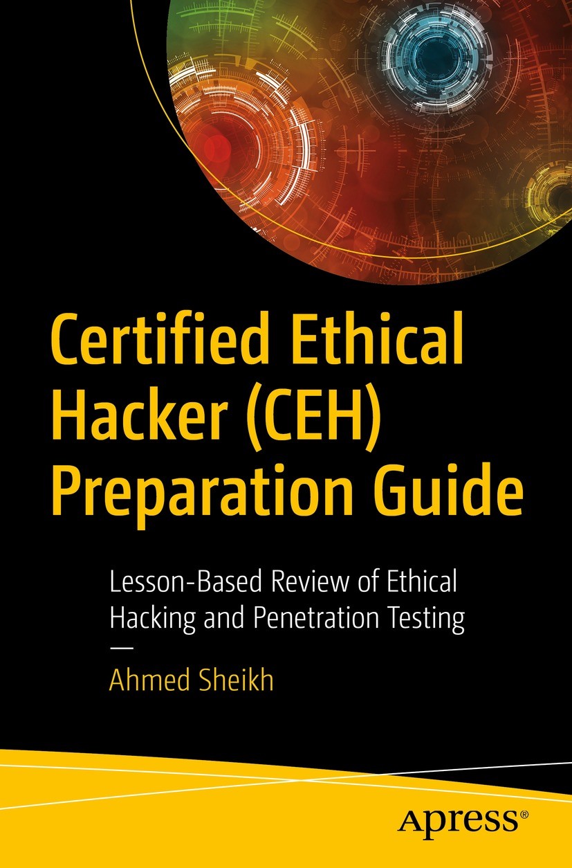 Titlebook: Certified Ethical Hacker (CEH) Preparation Guide; Lesson-Based Review Ahmed Sheikh Book 2021 Ahmed Sheikh 2021 Certified Ethical Hacking.C Titlebook: Certified Ethical Hacker (CEH) Preparation Guide; Lesson-Based Review Ahmed Sheikh Book 2021 Ahmed Sheikh 2021 Certified Ethical Hacking.C