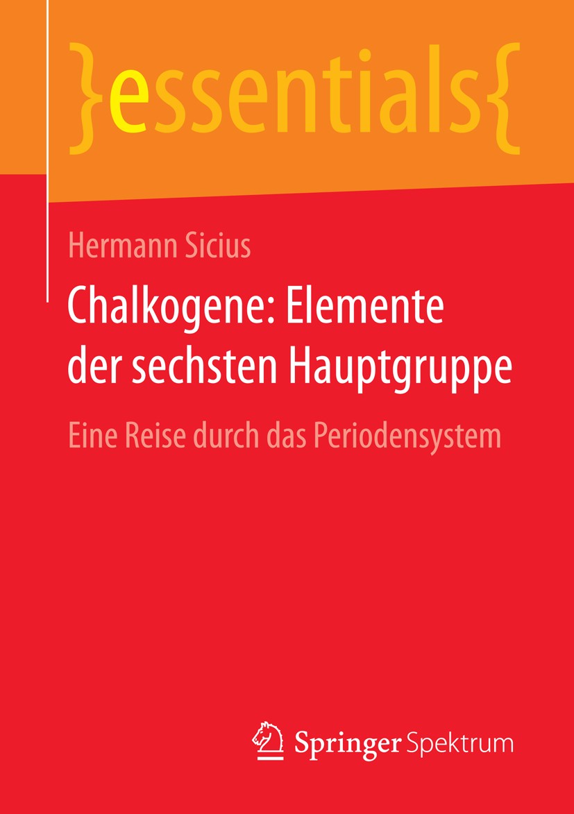 Titlebook: Chalkogene: Elemente der sechsten Hauptgruppe; Eine Reise durch das Hermann Sicius Book 2015 Springer Fachmedien Wiesbaden GmbH, ein Teil v Titlebook: Chalkogene: Elemente der sechsten Hauptgruppe; Eine Reise durch das Hermann Sicius Book 2015 Springer Fachmedien Wiesbaden GmbH, ein Teil v