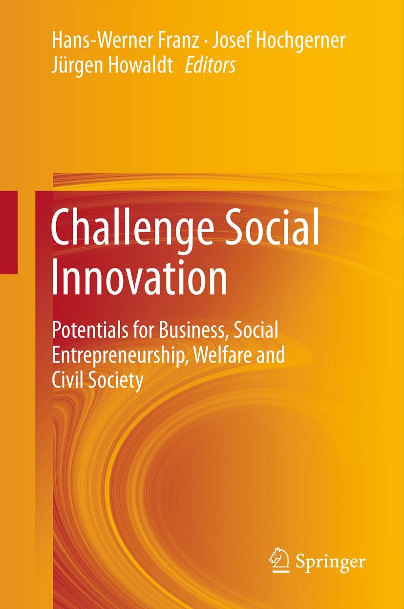 Titlebook: Challenge Social Innovation; Potentials for Busin Hans-Werner Franz,Josef Hochgerner,Jürgen Howaldt Book 2012 Springer-Verlag Berlin Heidel Titlebook: Challenge Social Innovation; Potentials for Busin Hans-Werner Franz,Josef Hochgerner,Jürgen Howaldt Book 2012 Springer-Verlag Berlin Heidel