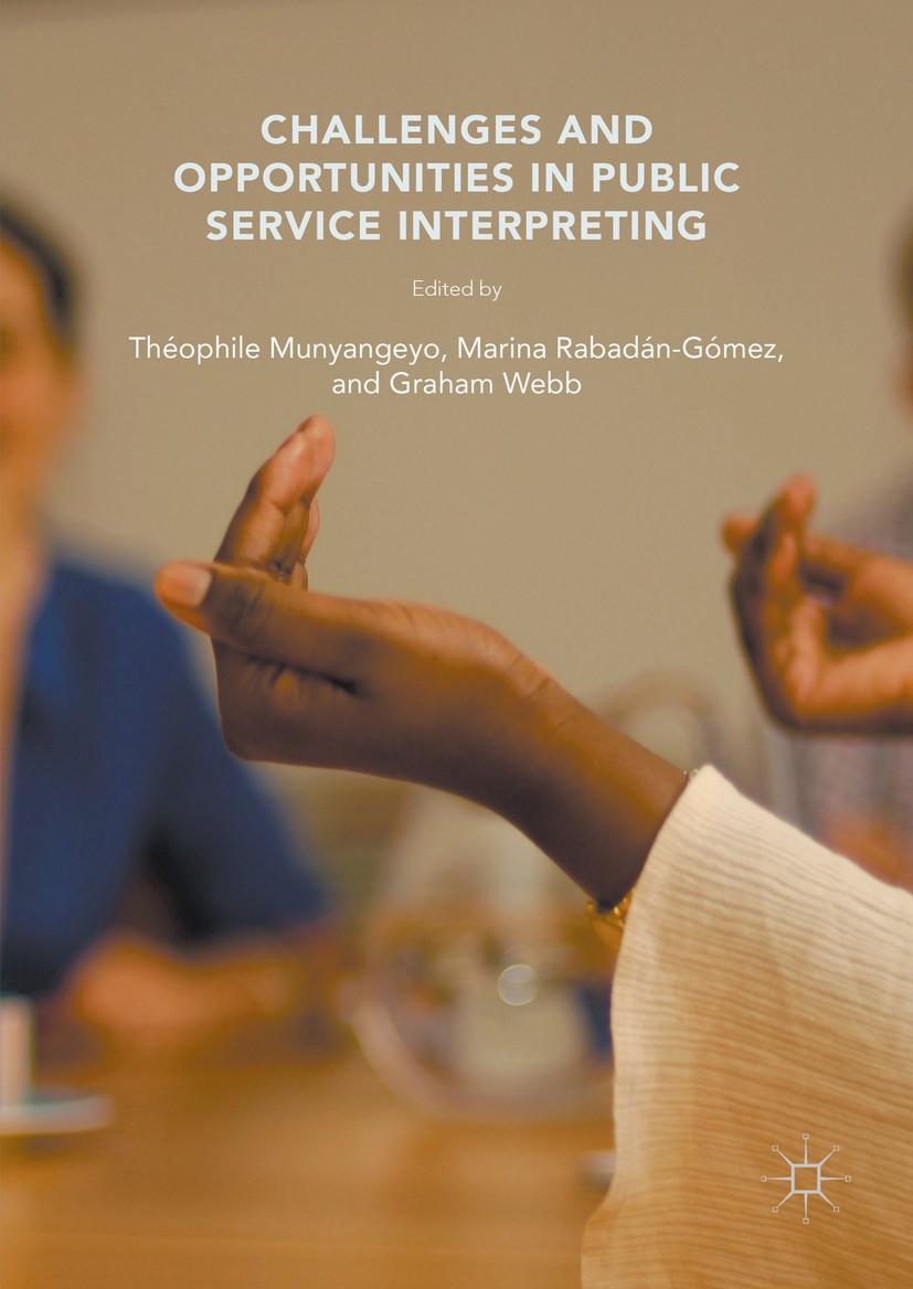 Titlebook: Challenges and Opportunities in Public Service Interpreting; Théophile Munyangeyo,Graham Webb,Marina Rabadán-Gó Book 2016 The Editor(s) (i Titlebook: Challenges and Opportunities in Public Service Interpreting; Théophile Munyangeyo,Graham Webb,Marina Rabadán-Gó Book 2016 The Editor(s) (i