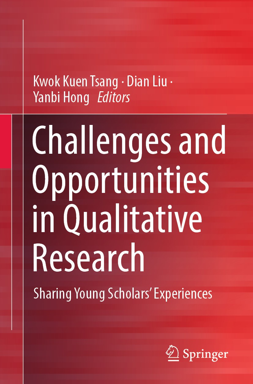 Titlebook: Challenges and Opportunities in Qualitative Research; Sharing Young Schola Kwok Kuen Tsang,Dian Liu,Yanbi Hong Textbook 2019 Springer Natur Titlebook: Challenges and Opportunities in Qualitative Research; Sharing Young Schola Kwok Kuen Tsang,Dian Liu,Yanbi Hong Textbook 2019 Springer Natur