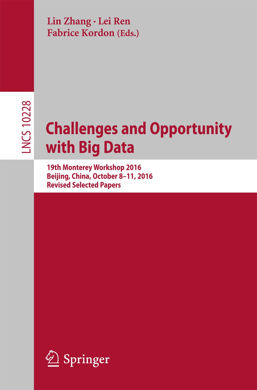Titlebook: Challenges and Opportunity with Big Data; 19th Monterey Worksh Lin Zhang,Lei Ren,Fabrice Kordon Conference proceedings 2017 Springer Intern Titlebook: Challenges and Opportunity with Big Data; 19th Monterey Worksh Lin Zhang,Lei Ren,Fabrice Kordon Conference proceedings 2017 Springer Intern