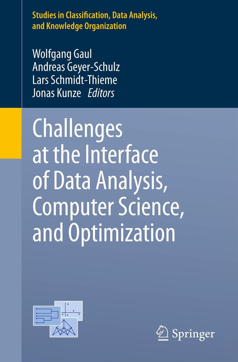 Titlebook: Challenges at the Interface of Data Analysis, Computer Science, and Optimization; Proceedings of the 3 Wolfgang A. Gaul,Andreas Geyer-Schul Titlebook: Challenges at the Interface of Data Analysis, Computer Science, and Optimization; Proceedings of the 3 Wolfgang A. Gaul,Andreas Geyer-Schul