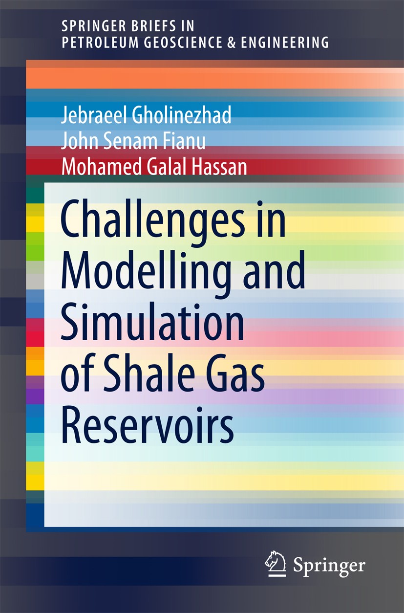Titlebook: Challenges in Modelling and Simulation of Shale Gas Reservoirs; Jebraeel Gholinezhad,John Senam Fianu,Mohamed Gala Book 2018 The Author(s) Titlebook: Challenges in Modelling and Simulation of Shale Gas Reservoirs; Jebraeel Gholinezhad,John Senam Fianu,Mohamed Gala Book 2018 The Author(s)
