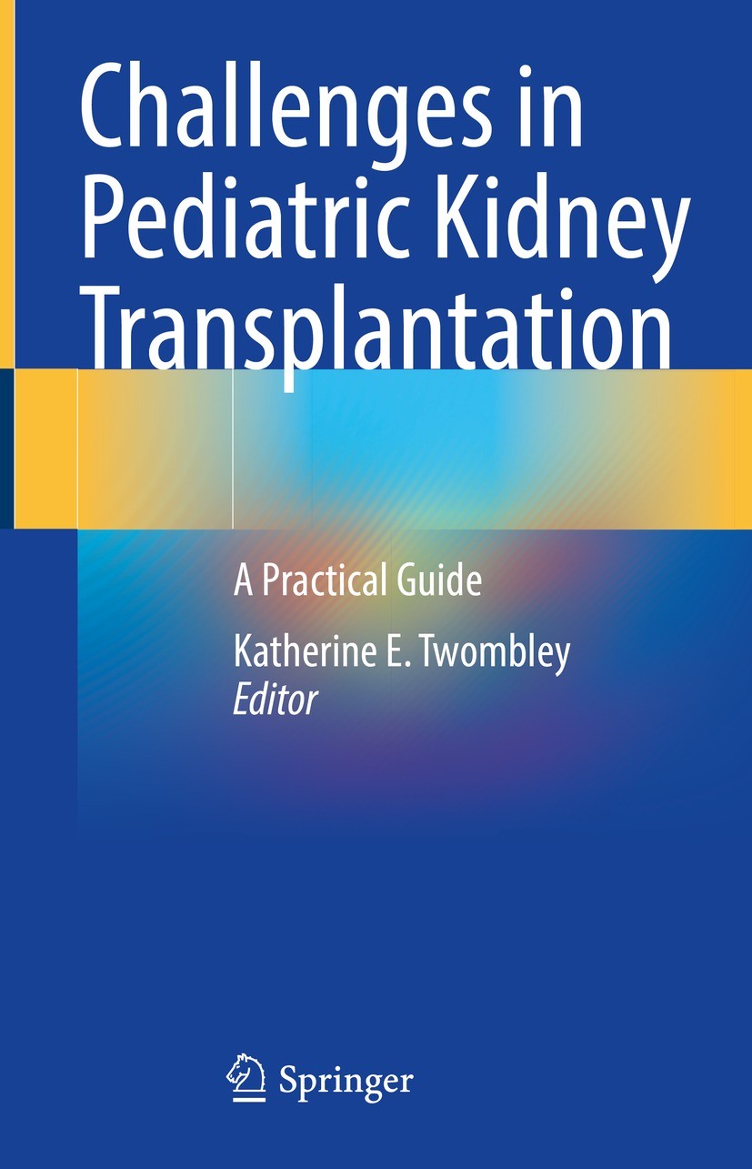 Titlebook: Challenges in Pediatric Kidney Transplantation; A Practical Guide Katherine E. Twombley Book 2021 The Editor(s) (if applicable) and The Aut Titlebook: Challenges in Pediatric Kidney Transplantation; A Practical Guide Katherine E. Twombley Book 2021 The Editor(s) (if applicable) and The Aut