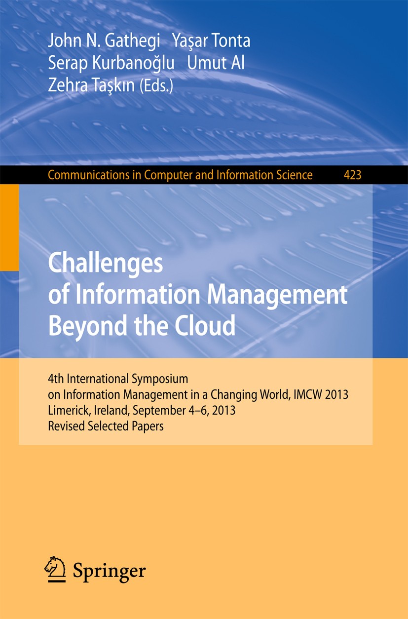 Titlebook: Challenges of Information Management Beyond the Cloud; 4th International Sy John N. Gathegi,Yaşar Tonta,Zehra Taşkın Conference proceedings Titlebook: Challenges of Information Management Beyond the Cloud; 4th International Sy John N. Gathegi,Yaşar Tonta,Zehra Taşkın Conference proceedings