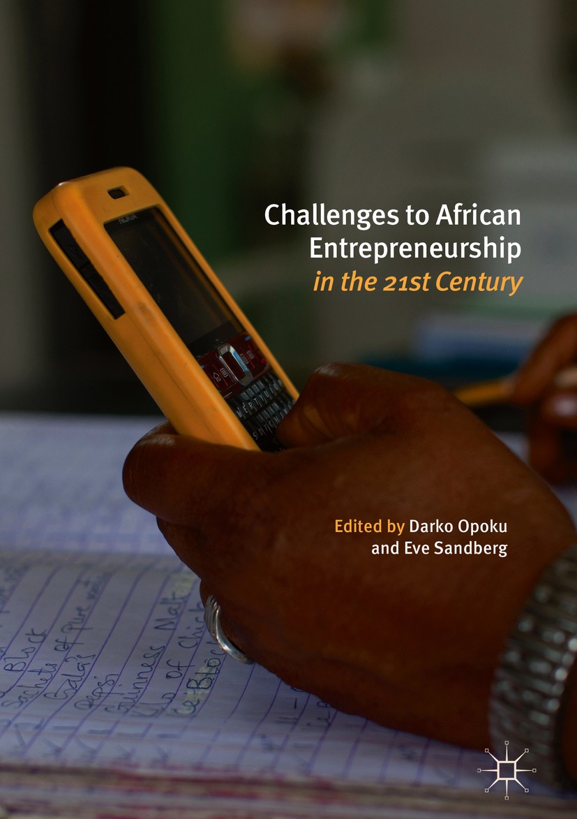 Titlebook: Challenges to African Entrepreneurship in the 21st Century; Darko Opoku,Eve Sandberg Book 2018 The Editor(s) (if applicable) and The Autho Titlebook: Challenges to African Entrepreneurship in the 21st Century; Darko Opoku,Eve Sandberg Book 2018 The Editor(s) (if applicable) and The Autho