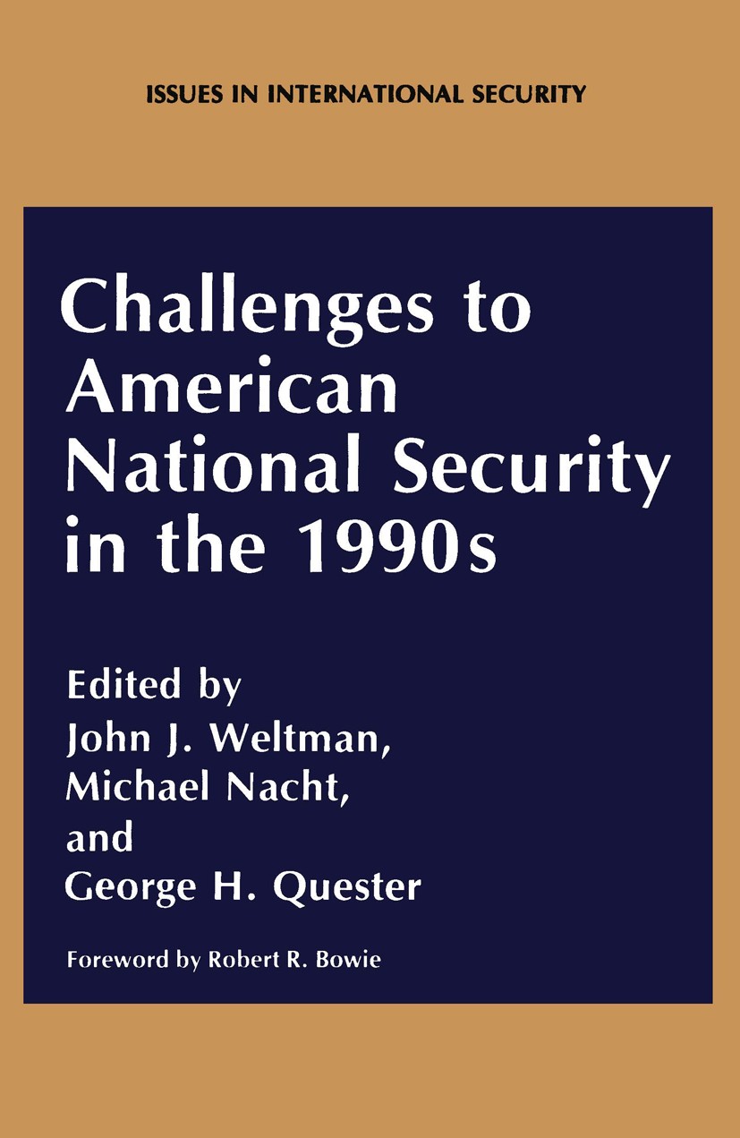 Titlebook: Challenges to American National Security in the 1990s; John J. Weltman,Michael Nacht,George H. Quester Book 1991 Plenum Press, New York 19 Titlebook: Challenges to American National Security in the 1990s; John J. Weltman,Michael Nacht,George H. Quester Book 1991 Plenum Press, New York 19