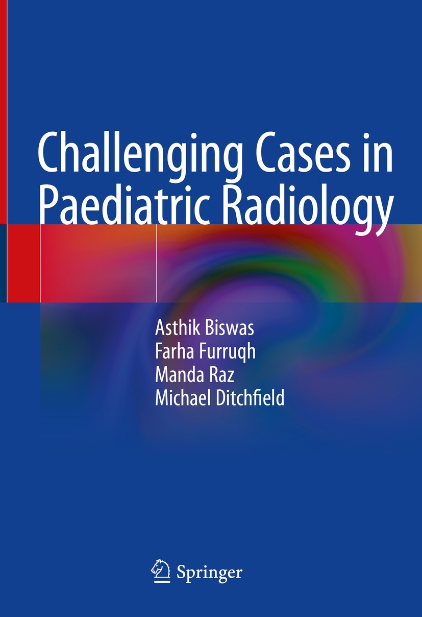Titlebook: Challenging Cases in Paediatric Radiology; Asthik Biswas,Farha Furruqh,Michael Ditchfield Book 2022 Springer Nature Singapore Pte Ltd. 202 Titlebook: Challenging Cases in Paediatric Radiology; Asthik Biswas,Farha Furruqh,Michael Ditchfield Book 2022 Springer Nature Singapore Pte Ltd. 202