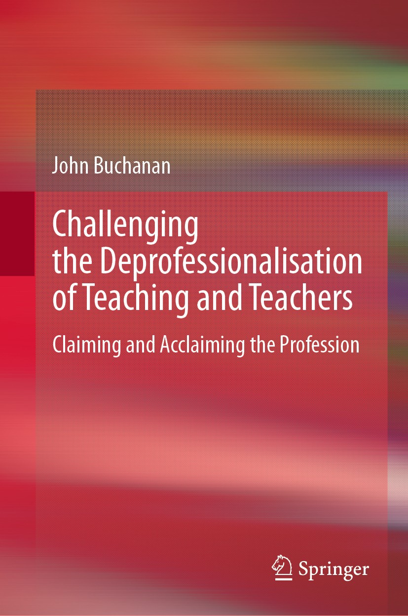 Titlebook: Challenging the Deprofessionalisation of Teaching and Teachers; Claiming and Acclaim John Buchanan Book 2020 Springer Nature Singapore Pte Titlebook: Challenging the Deprofessionalisation of Teaching and Teachers; Claiming and Acclaim John Buchanan Book 2020 Springer Nature Singapore Pte