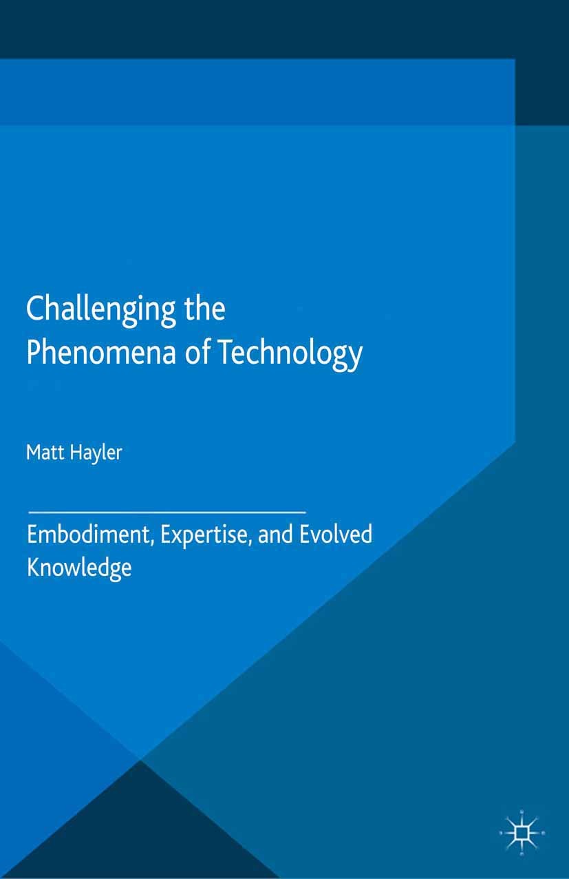 Titlebook: Challenging the Phenomena of Technology; Matt Hayler Book 2015 Palgrave Macmillan, a division of Macmillan Publishers Limited 2015 Technol Titlebook: Challenging the Phenomena of Technology; Matt Hayler Book 2015 Palgrave Macmillan, a division of Macmillan Publishers Limited 2015 Technol