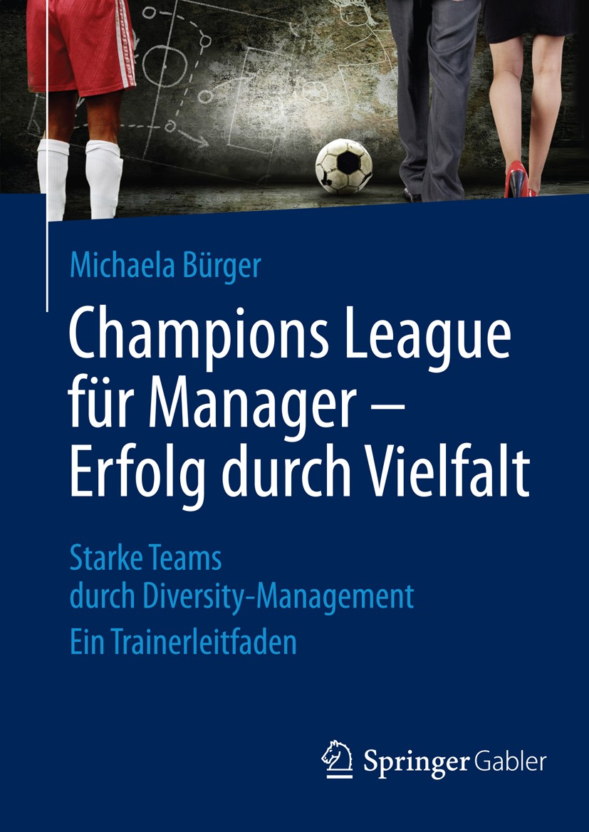 Titlebook: Champions League für Manager – Erfolg durch Vielfalt; Starke Teams durch D Michaela Bürger Book 2014 Springer Fachmedien Wiesbaden 2014 Div Titlebook: Champions League für Manager – Erfolg durch Vielfalt; Starke Teams durch D Michaela Bürger Book 2014 Springer Fachmedien Wiesbaden 2014 Div