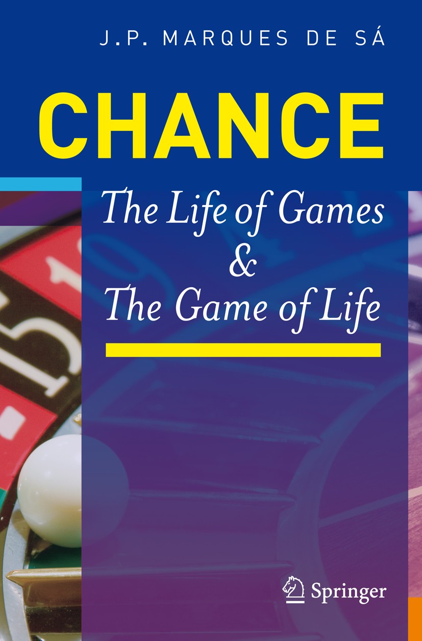 Titlebook: Chance; The Life of Games & Joaquim P. Marques de Sá Book 2008 Springer-Verlag Berlin Heidelberg 2008 Chance and Randomness.Chaos.Complexi Titlebook: Chance; The Life of Games & Joaquim P. Marques de Sá Book 2008 Springer-Verlag Berlin Heidelberg 2008 Chance and Randomness.Chaos.Complexi