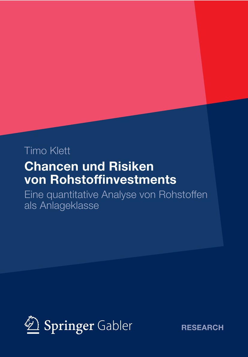 Titlebook: Chancen und Risiken von Rohstoffinvestments; Eine quantitative An Timo Klett Book 2012 Gabler Verlag | Springer Fachmedien Wiesbaden GmbH 2 Titlebook: Chancen und Risiken von Rohstoffinvestments; Eine quantitative An Timo Klett Book 2012 Gabler Verlag | Springer Fachmedien Wiesbaden GmbH 2