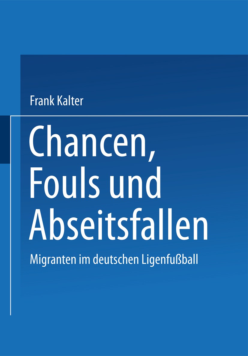 Titlebook: Chancen, Fouls und Abseitsfallen; Migranten im deutsch Frank Kalter Book 2003 Springer Fachmedien Wiesbaden 2003 Assimilation.Ausländer.Dis Titlebook: Chancen, Fouls und Abseitsfallen; Migranten im deutsch Frank Kalter Book 2003 Springer Fachmedien Wiesbaden 2003 Assimilation.Ausländer.Dis
