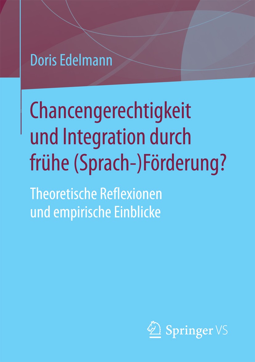 Titlebook: Chancengerechtigkeit und Integration durch frühe (Sprach-)Förderung?; Theoretische Reflexi Doris Edelmann Book 2018 Springer Fachmedien Wie Titlebook: Chancengerechtigkeit und Integration durch frühe (Sprach-)Förderung?; Theoretische Reflexi Doris Edelmann Book 2018 Springer Fachmedien Wie
