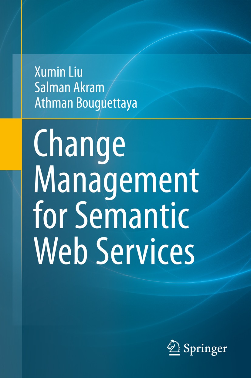 Titlebook: Change Management for Semantic Web Services; Xumin Liu,Salman Akram,Athman Bouguettaya Book 2011 Springer Science+Business Media, LLC 2011 Titlebook: Change Management for Semantic Web Services; Xumin Liu,Salman Akram,Athman Bouguettaya Book 2011 Springer Science+Business Media, LLC 2011