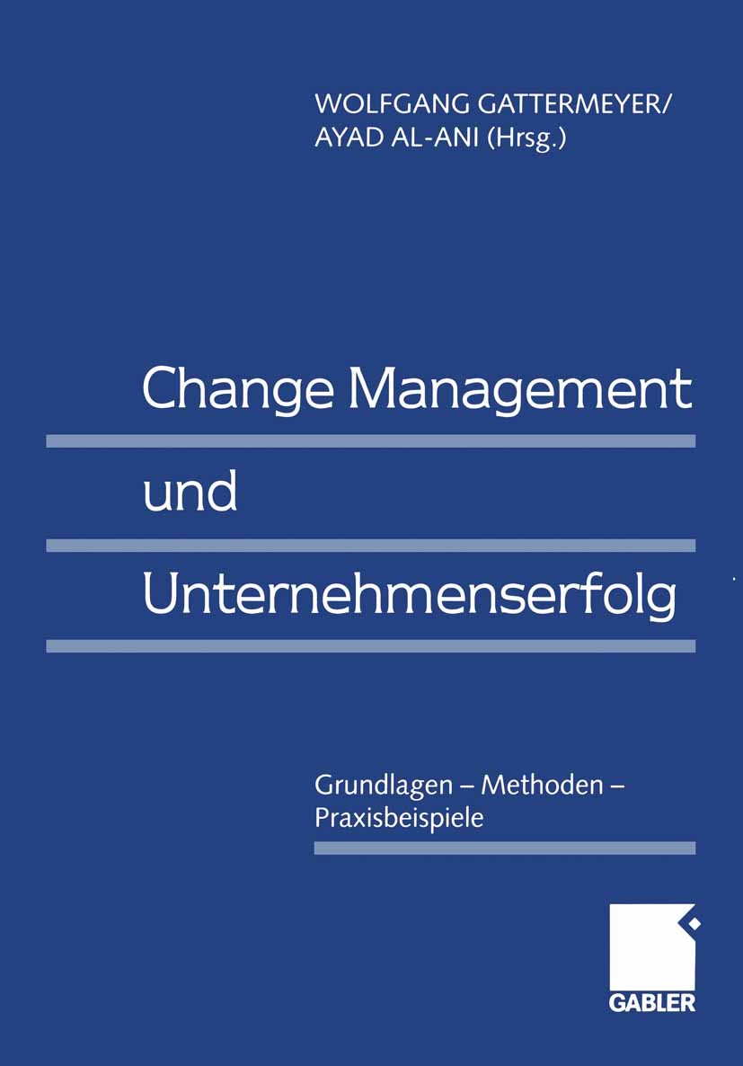 Titlebook: Change Management und Unternehmenserfolg; Grundlagen — Methode Wolfgang Gattermeyer (Manager im Bereich Change Ma Book 20001st edition Spri Titlebook: Change Management und Unternehmenserfolg; Grundlagen — Methode Wolfgang Gattermeyer (Manager im Bereich Change Ma Book 20001st edition Spri