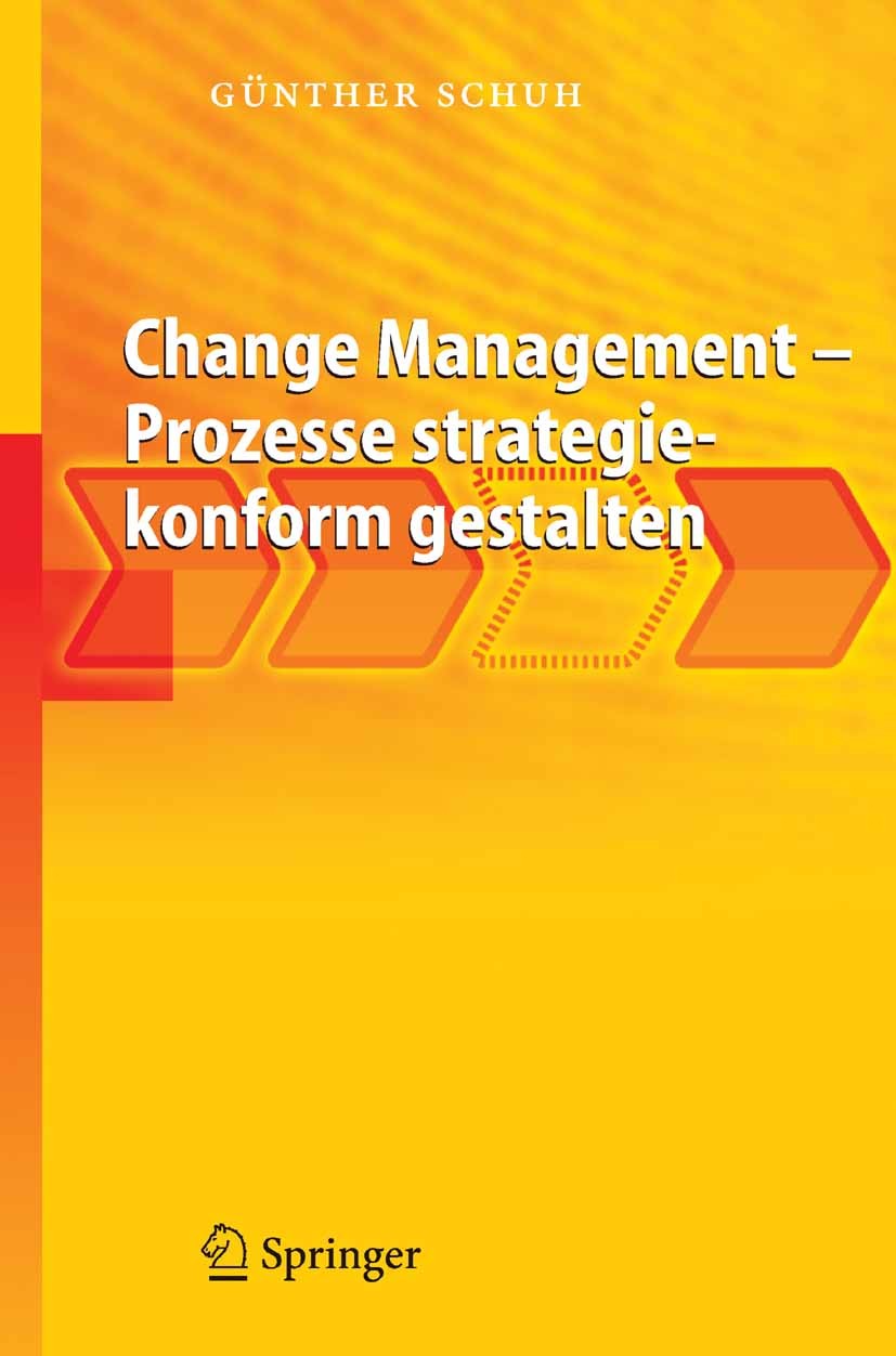 Titlebook: Change Management - Prozesse strategiekonform gestalten; Günther Schuh Book 2006 Springer-Verlag Berlin Heidelberg 2006 Change Management. Titlebook: Change Management - Prozesse strategiekonform gestalten; Günther Schuh Book 2006 Springer-Verlag Berlin Heidelberg 2006 Change Management.