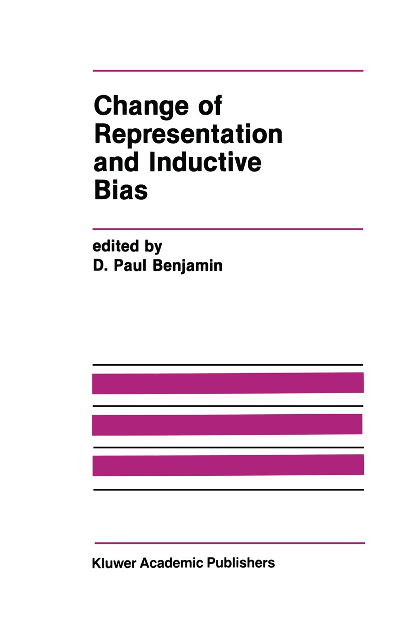 Titlebook: Change of Representation and Inductive Bias; D. Paul Benjamin Book 1990 Kluwer Academic Publishers 1990 autonomous system.hierarchical pla Titlebook: Change of Representation and Inductive Bias; D. Paul Benjamin Book 1990 Kluwer Academic Publishers 1990 autonomous system.hierarchical pla