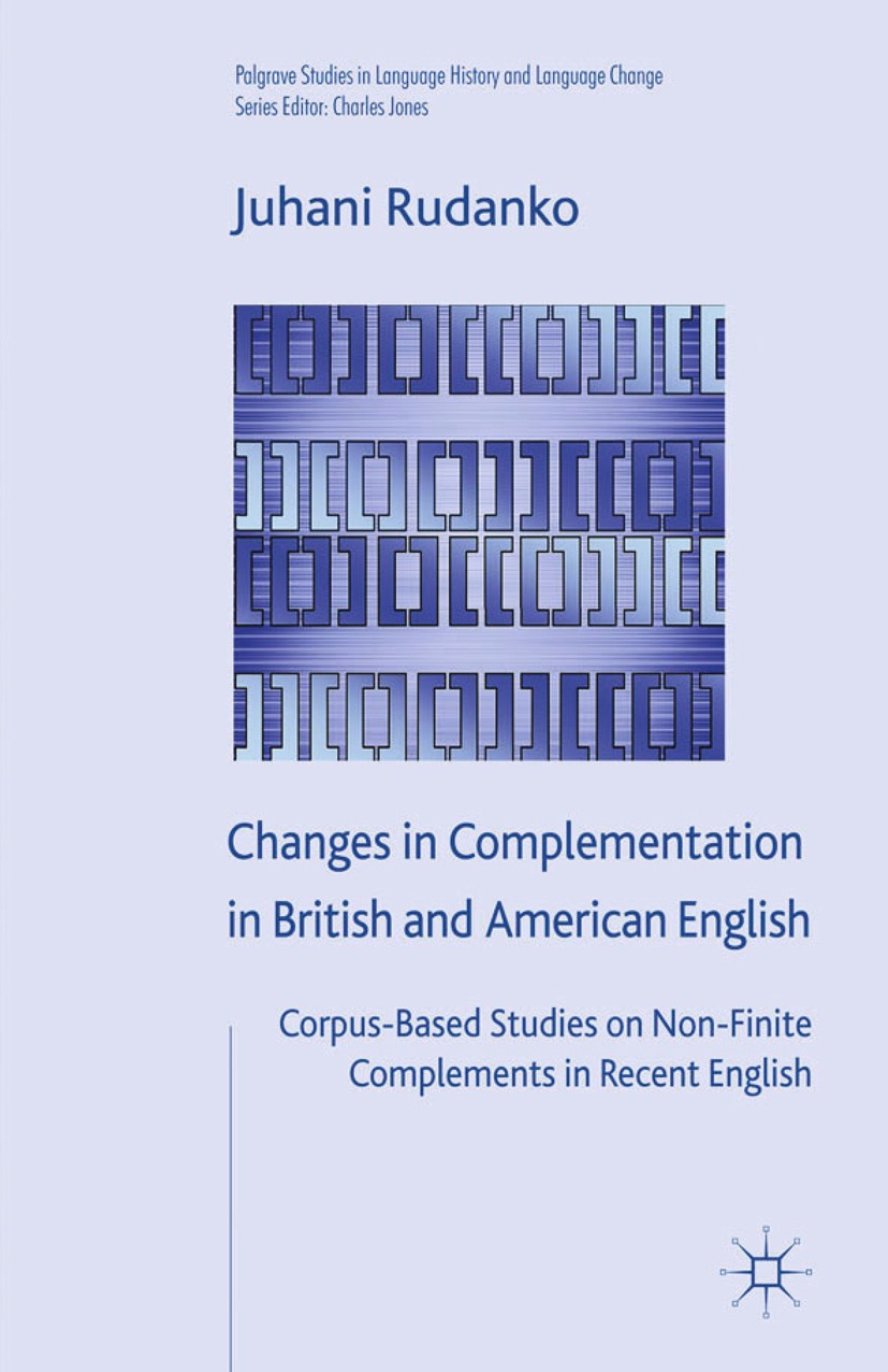 Titlebook: Changes in Complementation in British and American English; Corpus-Based Studies Juhani Rudanko Book 2011 Palgrave Macmillan, a division of Titlebook: Changes in Complementation in British and American English; Corpus-Based Studies Juhani Rudanko Book 2011 Palgrave Macmillan, a division of