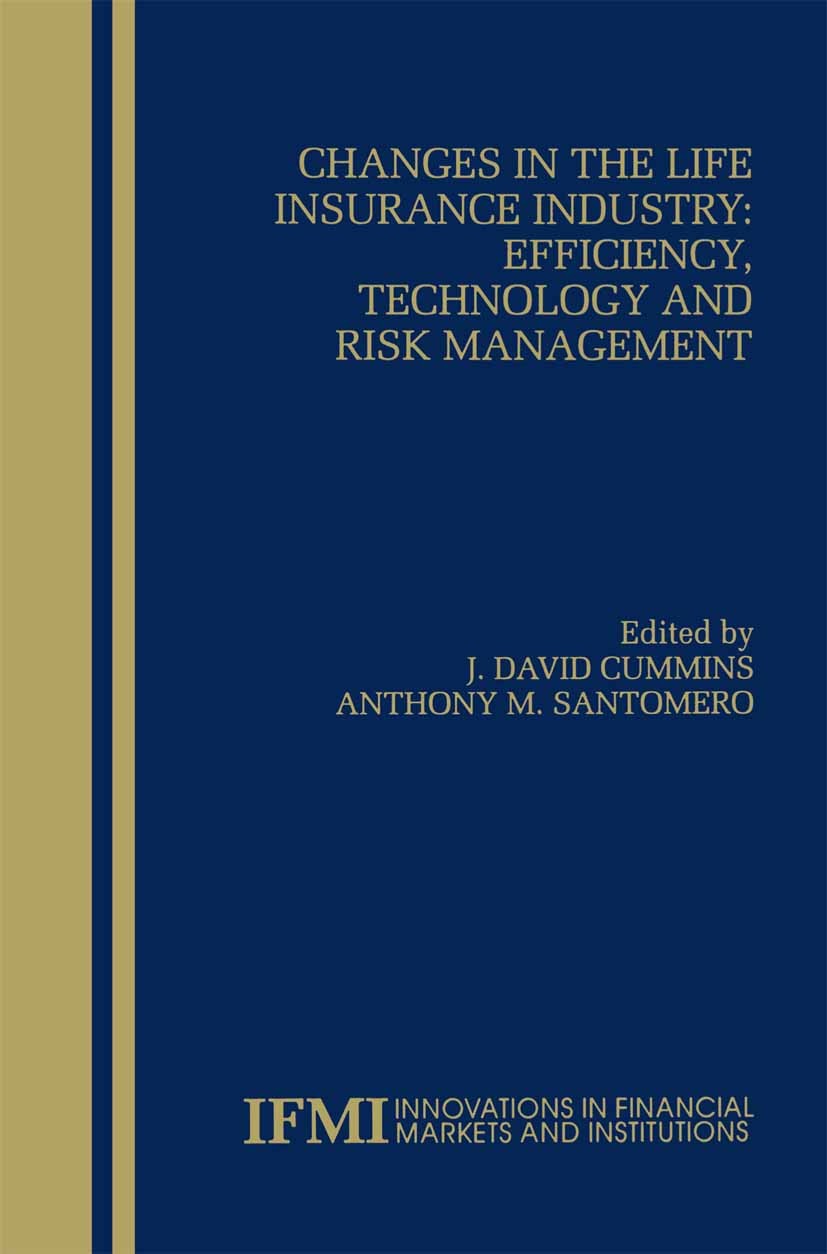 Titlebook: Changes in the Life Insurance Industry: Efficiency, Technology and Risk Management; J. David Cummins,Anthony M. Santomero Book 1999 Spring Titlebook: Changes in the Life Insurance Industry: Efficiency, Technology and Risk Management; J. David Cummins,Anthony M. Santomero Book 1999 Spring