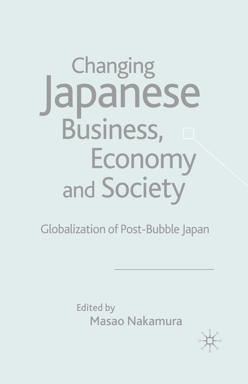 Titlebook: Changing Japanese Business, Economy and Society; Globalization of Pos Masao Nakamura (Konwakai Japan Research Chair and Book 2004 Palgrave Titlebook: Changing Japanese Business, Economy and Society; Globalization of Pos Masao Nakamura (Konwakai Japan Research Chair and Book 2004 Palgrave