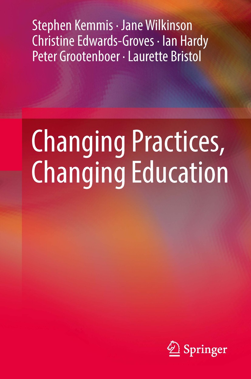Titlebook: Changing Practices, Changing Education; Stephen Kemmis,Jane Wilkinson,Laurette Bristol Book 2014 Springer Science+Business Media Singapore Titlebook: Changing Practices, Changing Education; Stephen Kemmis,Jane Wilkinson,Laurette Bristol Book 2014 Springer Science+Business Media Singapore