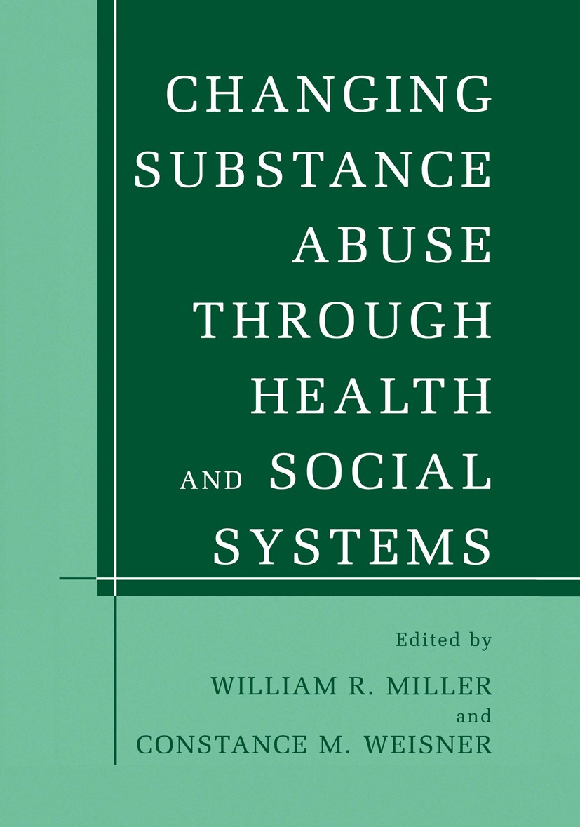 Titlebook: Changing Substance Abuse Through Health and Social Systems; William R. Miller,Constance M. Weisner Book 2002 Springer Science+Business Med Titlebook: Changing Substance Abuse Through Health and Social Systems; William R. Miller,Constance M. Weisner Book 2002 Springer Science+Business Med