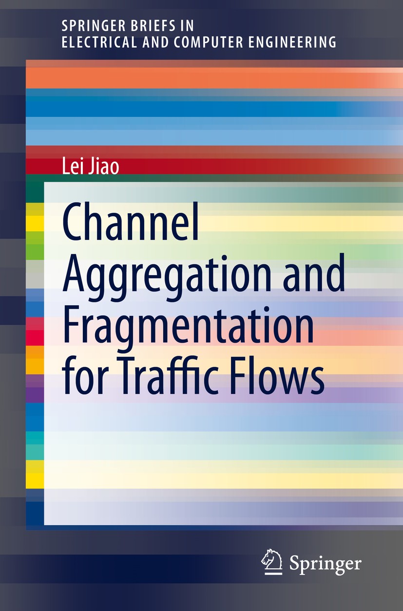 Titlebook: Channel Aggregation and Fragmentation for Traffic Flows; Lei Jiao Book 2020 The Author(s), under exclusive license to Springer Nature Swit Titlebook: Channel Aggregation and Fragmentation for Traffic Flows; Lei Jiao Book 2020 The Author(s), under exclusive license to Springer Nature Swit