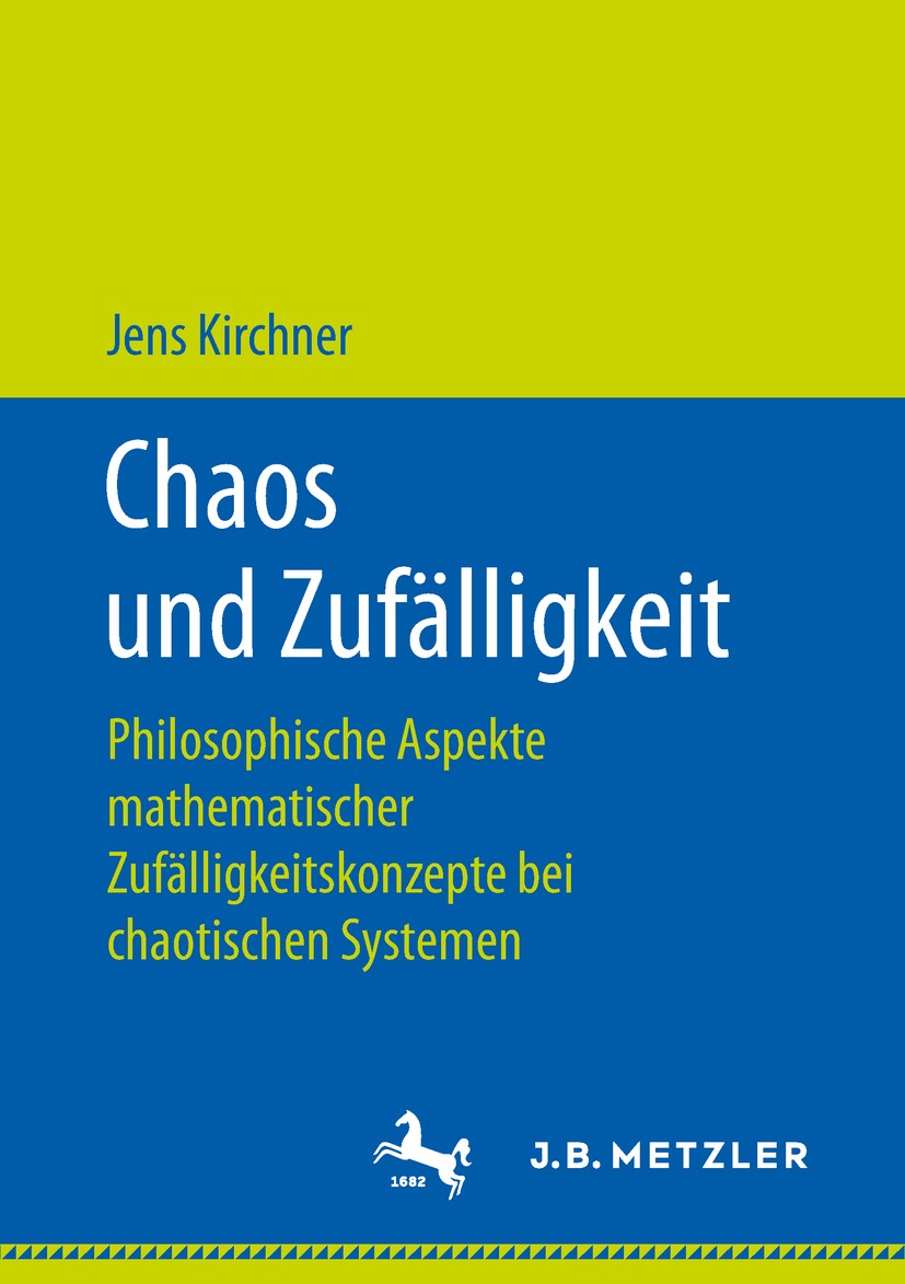 Titlebook: Chaos und Zufälligkeit; Philosophische Aspek Jens Kirchner Book 2018 Springer-Verlag GmbH Deutschland, ein Teil von Springer Nature 2018 Ch Titlebook: Chaos und Zufälligkeit; Philosophische Aspek Jens Kirchner Book 2018 Springer-Verlag GmbH Deutschland, ein Teil von Springer Nature 2018 Ch