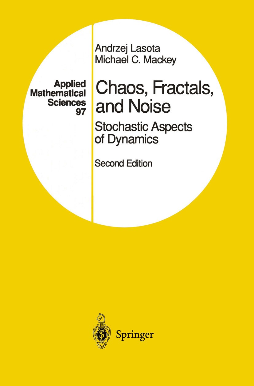 Titlebook: Chaos, Fractals, and Noise; Stochastic Aspects o Andrzej Lasota,Michael C. Mackey Textbook 1994Latest edition Springer Science+Business Med Titlebook: Chaos, Fractals, and Noise; Stochastic Aspects o Andrzej Lasota,Michael C. Mackey Textbook 1994Latest edition Springer Science+Business Med