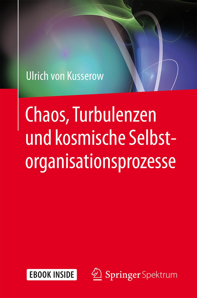 Titlebook: Chaos, Turbulenzen und kosmische Selbstorganisationsprozesse; Ulrich von Kusserow Book 2018 Springer-Verlag GmbH Deutschland, ein Teil von Titlebook: Chaos, Turbulenzen und kosmische Selbstorganisationsprozesse; Ulrich von Kusserow Book 2018 Springer-Verlag GmbH Deutschland, ein Teil von