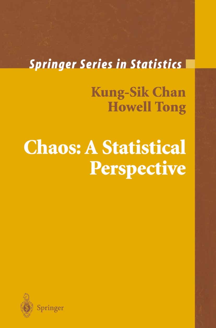Titlebook: Chaos: A Statistical Perspective; Kung-Sik Chan,Howell Tong Book 2001 Springer-Verlag New York 2001 correlation.deterministic chaos.dynami Titlebook: Chaos: A Statistical Perspective; Kung-Sik Chan,Howell Tong Book 2001 Springer-Verlag New York 2001 correlation.deterministic chaos.dynami
