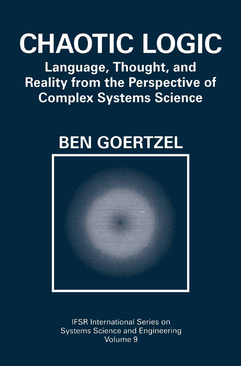 Titlebook: Chaotic Logic; Language, Thought, a Ben Goertzel Book 1994 Springer Science+Business Media New York 1994 Thought.chaos.complex system.compl Titlebook: Chaotic Logic; Language, Thought, a Ben Goertzel Book 1994 Springer Science+Business Media New York 1994 Thought.chaos.complex system.compl