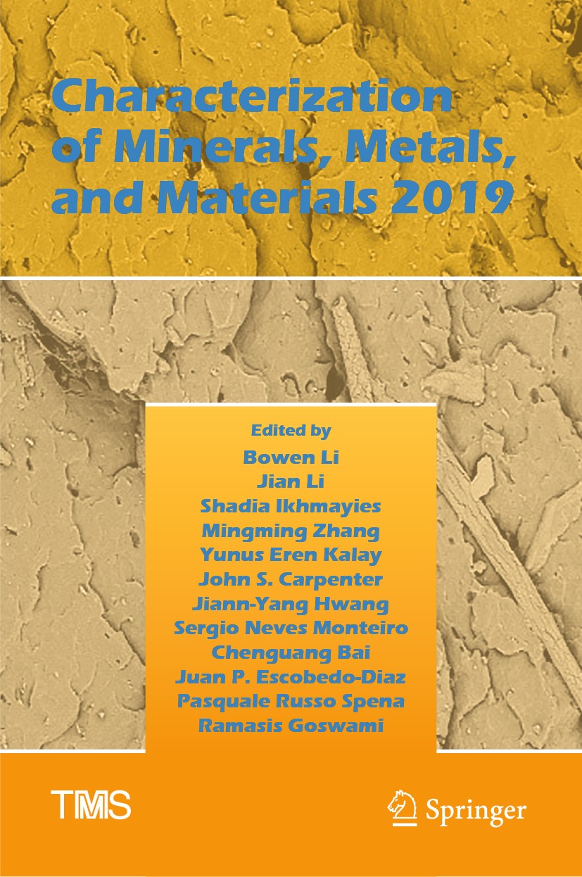 Titlebook: Characterization of Minerals, Metals, and Materials 2019; Bowen Li,Jian Li,Ramasis Goswami Conference proceedings 2019 The Minerals, Metal Titlebook: Characterization of Minerals, Metals, and Materials 2019; Bowen Li,Jian Li,Ramasis Goswami Conference proceedings 2019 The Minerals, Metal