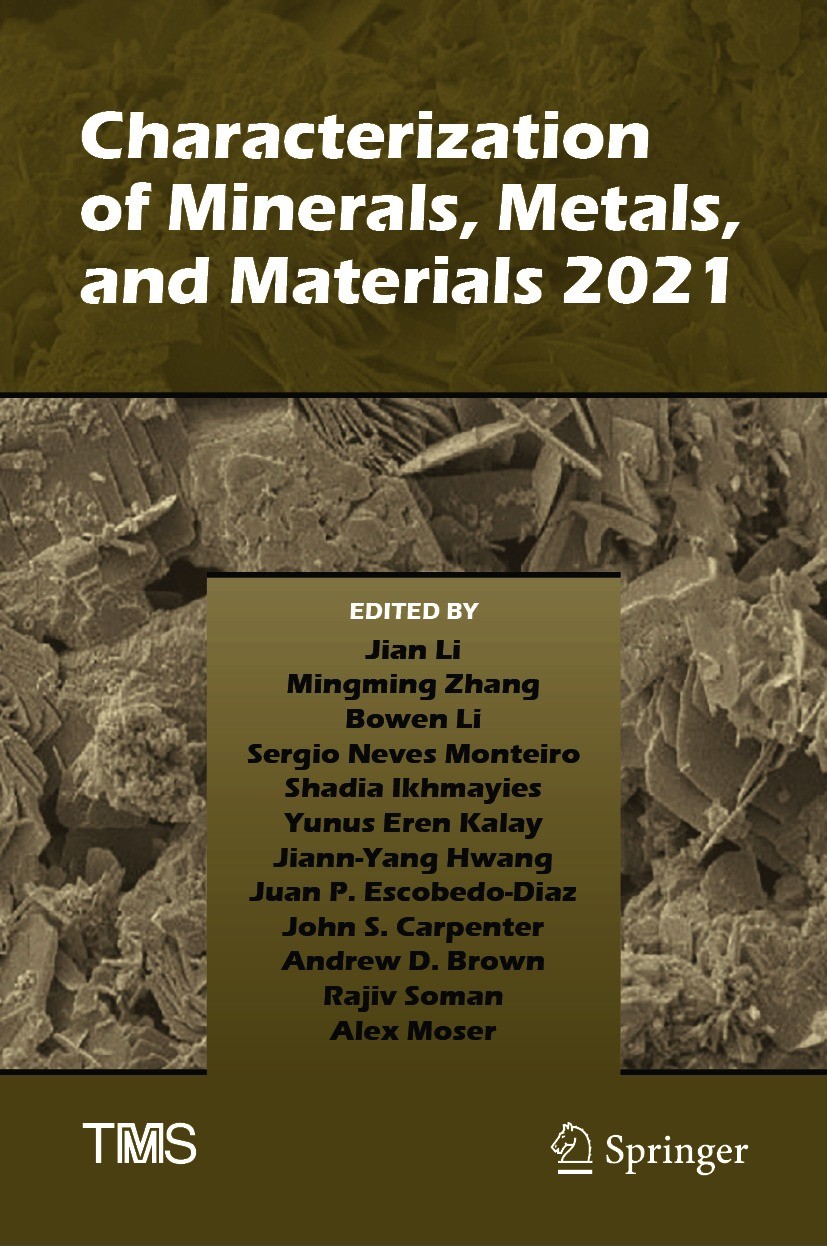 Titlebook: Characterization of Minerals, Metals, and Materials 2021; Jian Li,Mingming Zhang,Alex Moser Conference proceedings 2021 The Minerals, Meta Titlebook: Characterization of Minerals, Metals, and Materials 2021; Jian Li,Mingming Zhang,Alex Moser Conference proceedings 2021 The Minerals, Meta