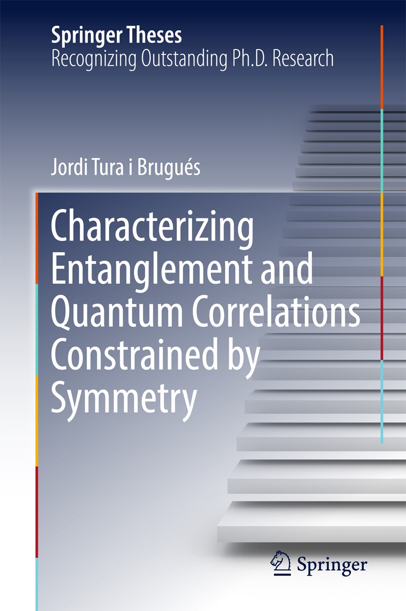 Titlebook: Characterizing Entanglement and Quantum Correlations Constrained by Symmetry; Jordi Tura i Brugués Book 2017 Springer International Publis Titlebook: Characterizing Entanglement and Quantum Correlations Constrained by Symmetry; Jordi Tura i Brugués Book 2017 Springer International Publis