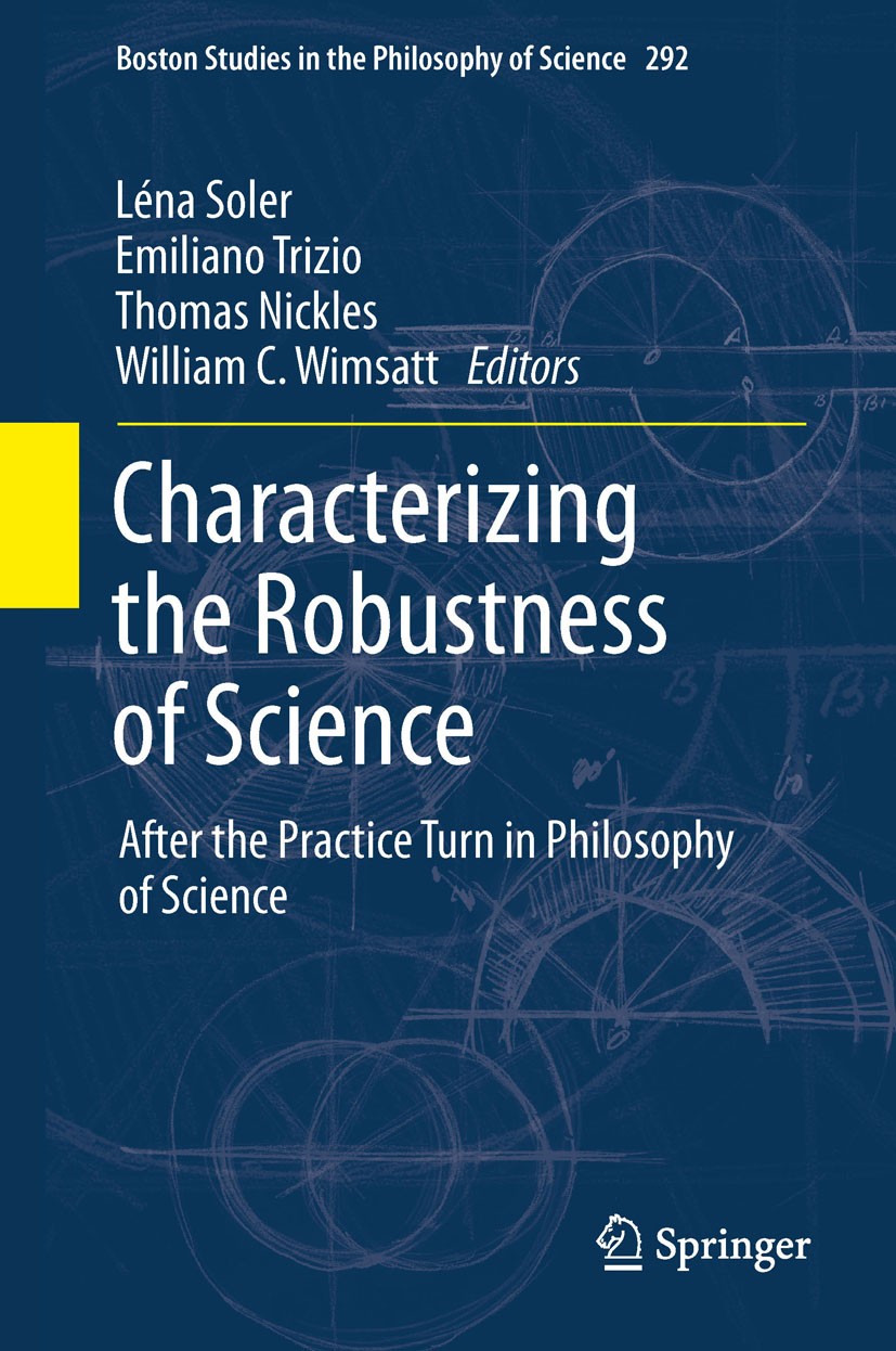 Titlebook: Characterizing the Robustness of Science; After the Practice T Léna Soler,Emiliano Trizio,William Wimsatt Book 2012 Springer Science+Busine Titlebook: Characterizing the Robustness of Science; After the Practice T Léna Soler,Emiliano Trizio,William Wimsatt Book 2012 Springer Science+Busine