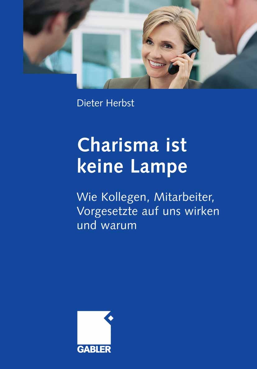 Titlebook: Charisma ist keine Lampe; Wie Kollegen, Mitarb Dieter Herbst Book 2008 Gabler Verlag | Springer Fachmedien Wiesbaden GmbH, Wiesbaden 2008 A Titlebook: Charisma ist keine Lampe; Wie Kollegen, Mitarb Dieter Herbst Book 2008 Gabler Verlag | Springer Fachmedien Wiesbaden GmbH, Wiesbaden 2008 A