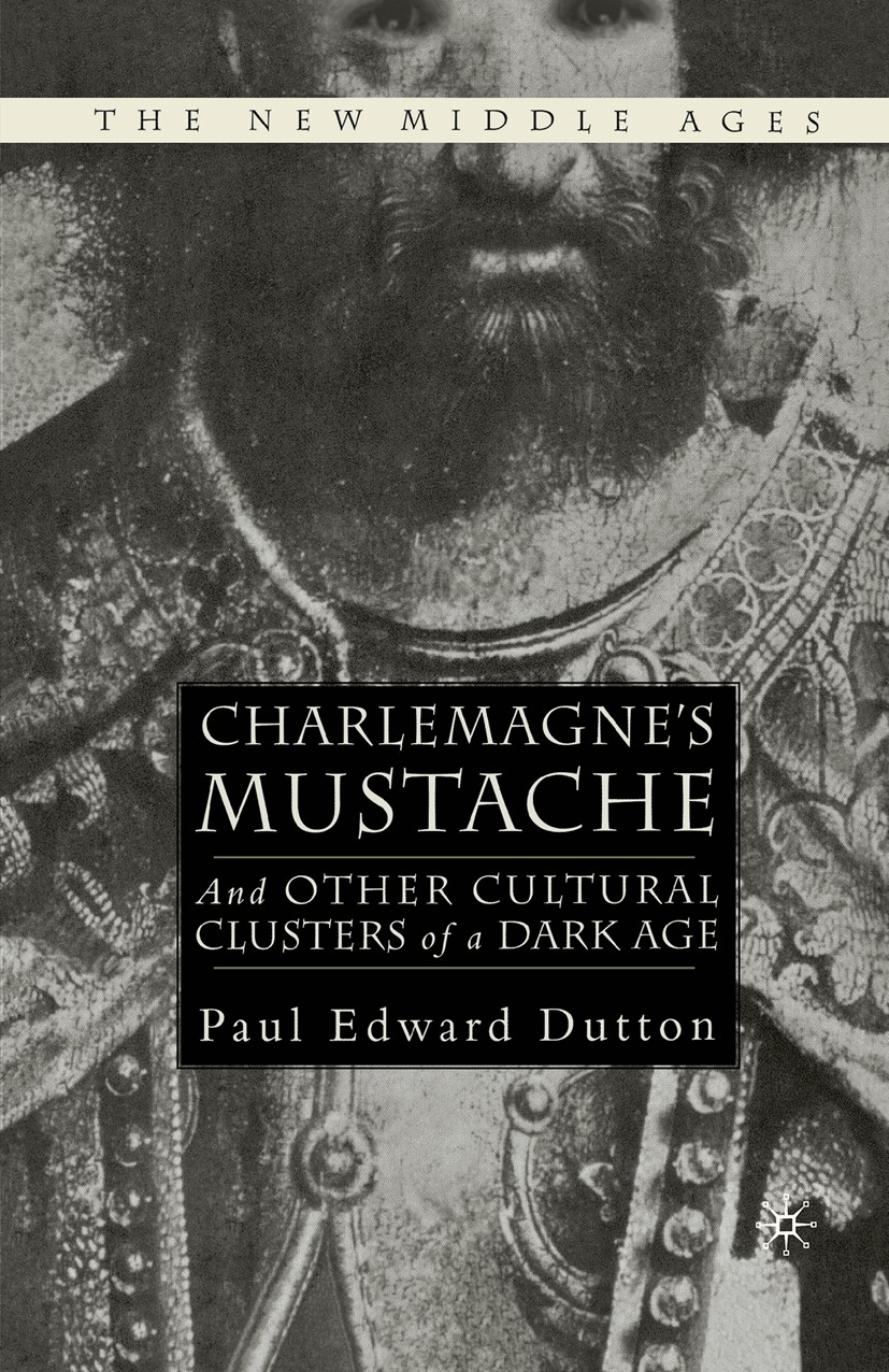 Titlebook: Charlemagne‘s Mustache; And Other Cultural C Paul Edward Dutton Book 2004 Palgrave Macmillan, a division of Nature America Inc. 2004 cultur Titlebook: Charlemagne‘s Mustache; And Other Cultural C Paul Edward Dutton Book 2004 Palgrave Macmillan, a division of Nature America Inc. 2004 cultur