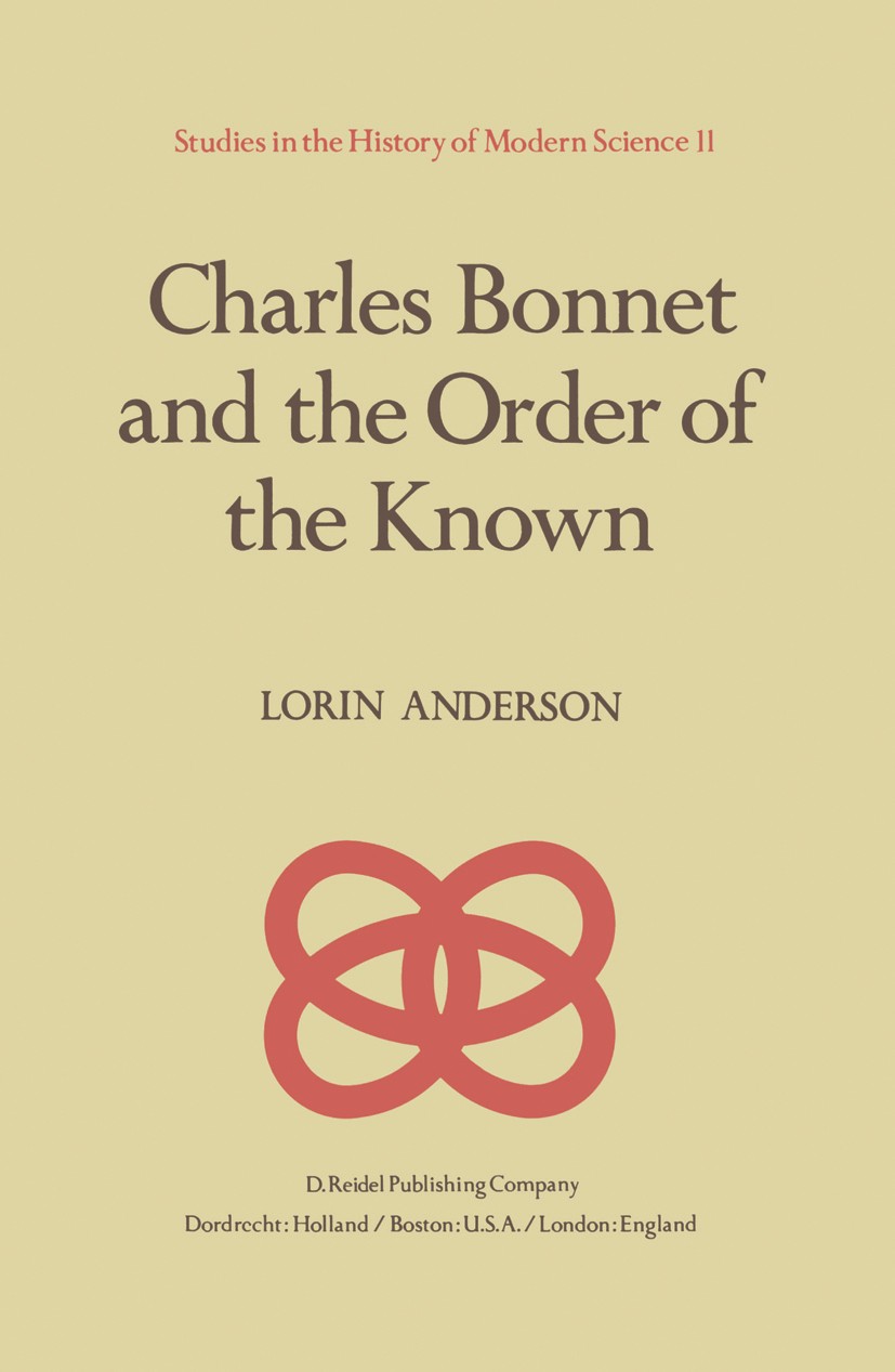 Titlebook: Charles Bonnet and the Order of the Known; Lorin Anderson Book 1982 D. Reidel Publishing Company, Dordrecht, Holland 1982 Age of Enlighten Titlebook: Charles Bonnet and the Order of the Known; Lorin Anderson Book 1982 D. Reidel Publishing Company, Dordrecht, Holland 1982 Age of Enlighten