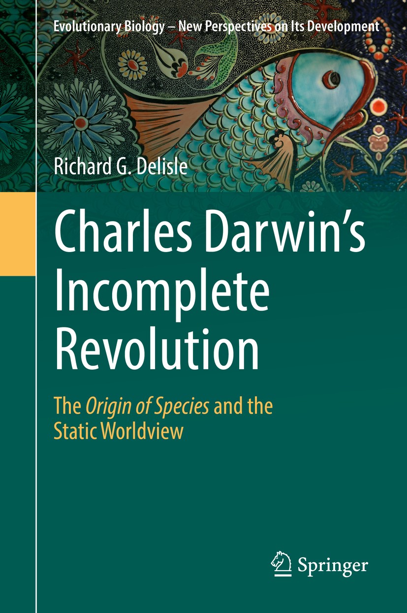 Titlebook: Charles Darwin‘s Incomplete Revolution; The Origin of Specie Richard G. Delisle Book 2019 Springer Nature Switzerland AG 2019 Origin of Spe Titlebook: Charles Darwin‘s Incomplete Revolution; The Origin of Specie Richard G. Delisle Book 2019 Springer Nature Switzerland AG 2019 Origin of Spe