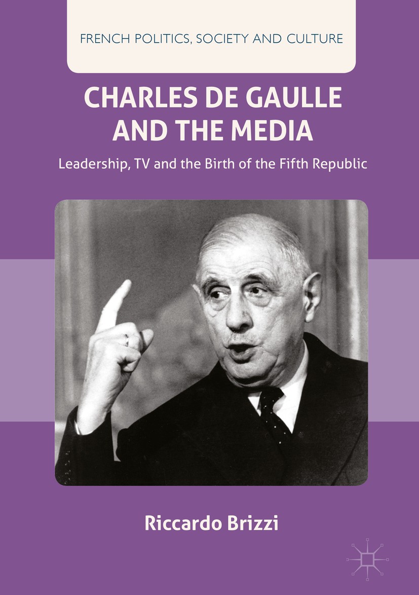 Titlebook: Charles De Gaulle and the Media; Leadership, TV and t Riccardo Brizzi Book 2018 The Editor(s) (if applicable) and The Author(s) 2018 Charle Titlebook: Charles De Gaulle and the Media; Leadership, TV and t Riccardo Brizzi Book 2018 The Editor(s) (if applicable) and The Author(s) 2018 Charle