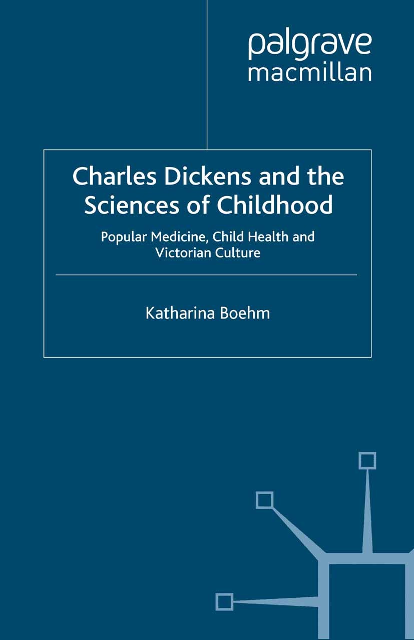 Titlebook: Charles Dickens and the Sciences of Childhood; Popular Medicine, Ch Katharina Boehm Book 2013 Palgrave Macmillan, a division of Macmillan P Titlebook: Charles Dickens and the Sciences of Childhood; Popular Medicine, Ch Katharina Boehm Book 2013 Palgrave Macmillan, a division of Macmillan P