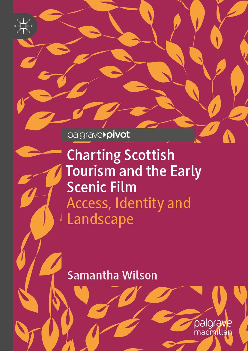 Titlebook: Charting Scottish Tourism and the Early Scenic Film; Access, Identity and Samantha Wilson Book 2020 The Editor(s) (if applicable) and The A Titlebook: Charting Scottish Tourism and the Early Scenic Film; Access, Identity and Samantha Wilson Book 2020 The Editor(s) (if applicable) and The A