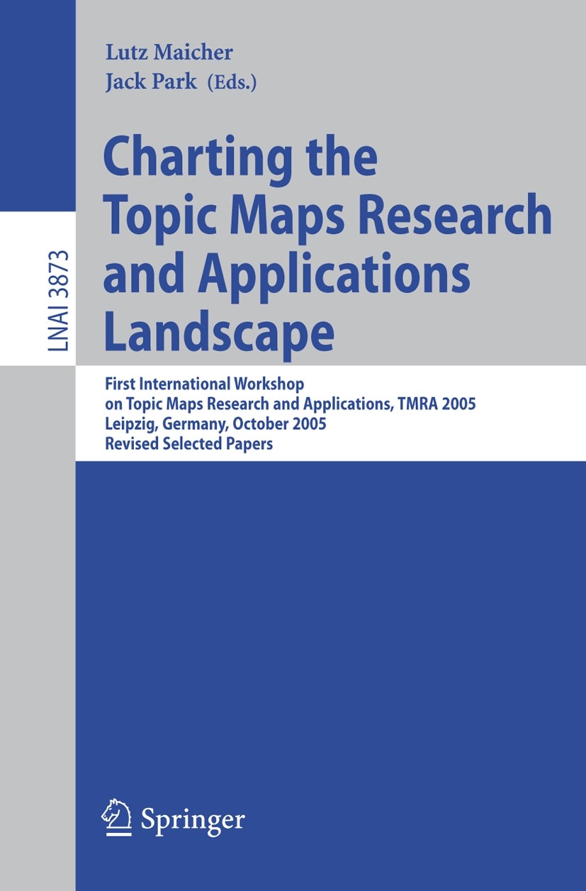 Titlebook: Charting the Topic Maps Research and Applications Landscape; First International Lutz Maicher,Jack Park Conference proceedings 2006 Spring Titlebook: Charting the Topic Maps Research and Applications Landscape; First International Lutz Maicher,Jack Park Conference proceedings 2006 Spring