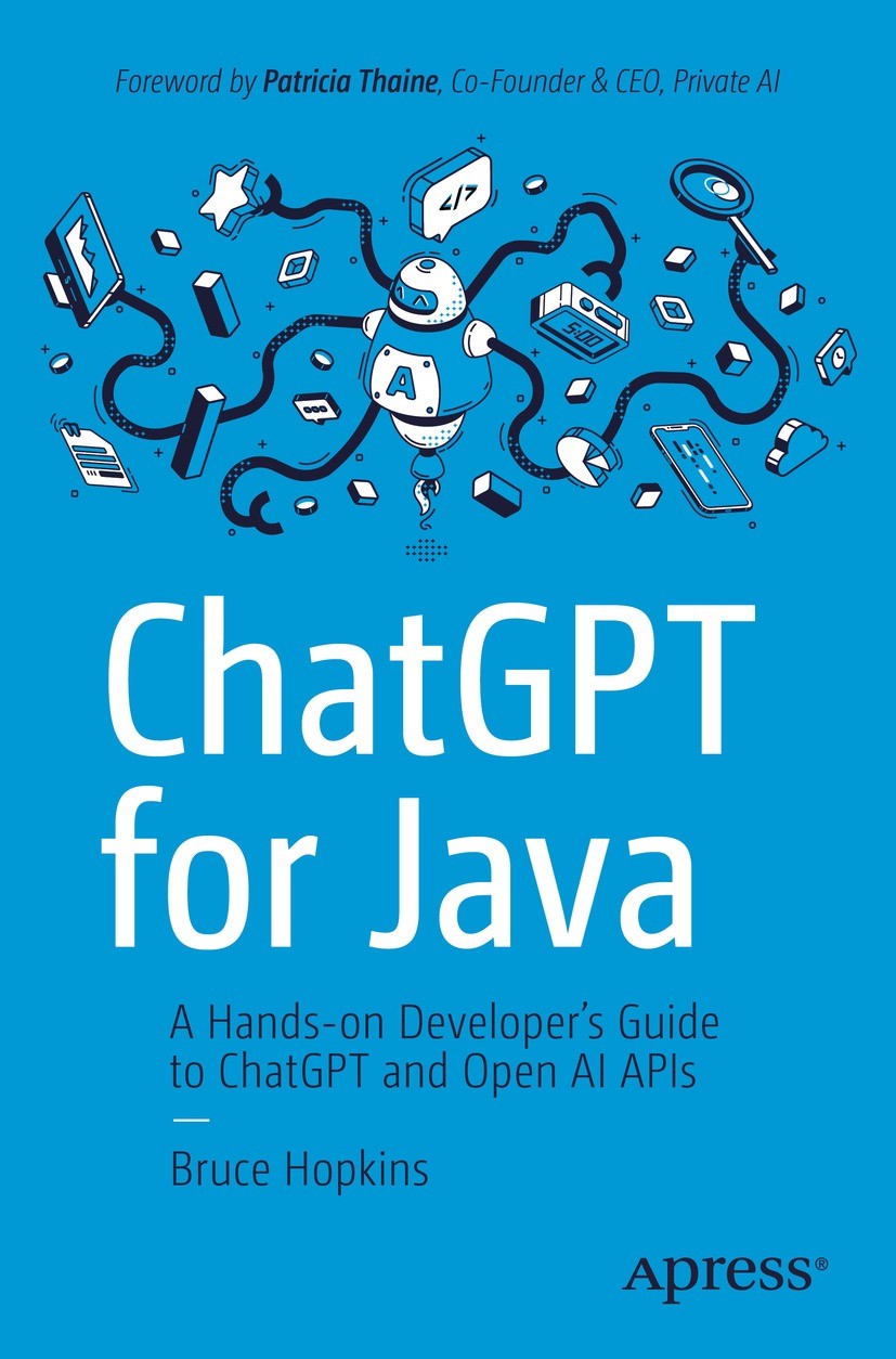 Titlebook: ChatGPT for Java; A Hands-on Developer Bruce Hopkins Book 2024 Bruce Hopkins 2024 java.chatgpt.intelligent applications.davinci.GPT3.GPT4.D Titlebook: ChatGPT for Java; A Hands-on Developer Bruce Hopkins Book 2024 Bruce Hopkins 2024 java.chatgpt.intelligent applications.davinci.GPT3.GPT4.D